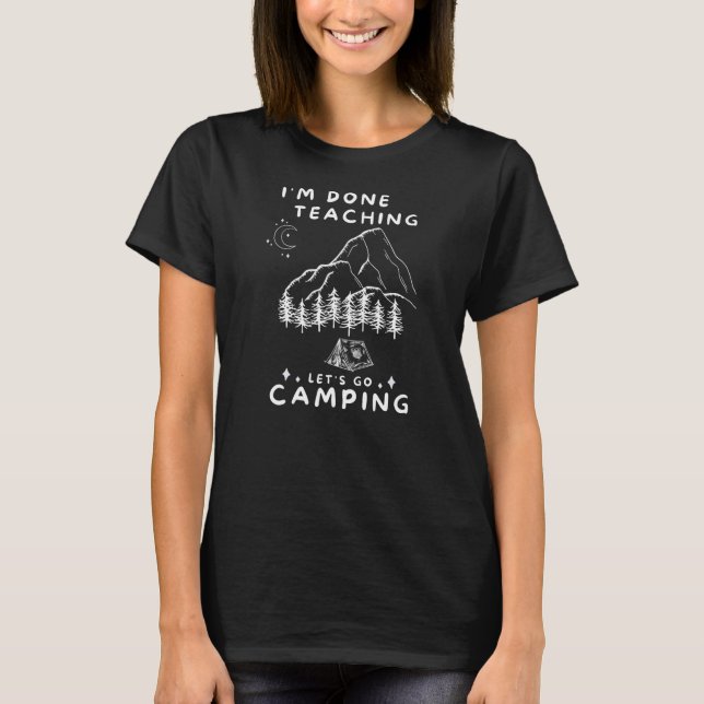 Funny I'm done teaching let's go camping RV T-Shirt (Front)