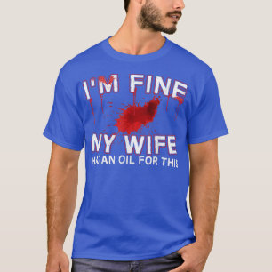 Funny I'm Fine My Wife Has An Oil For This Design T-Shirt