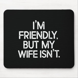 Funny i'm friendly but my wife isn't mouse pad