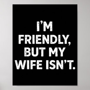 Funny Im Friendly But My Wife Isnt Poster