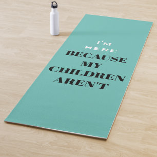 Funny I'm Here Because My Children Aren't Mum Yoga Mat