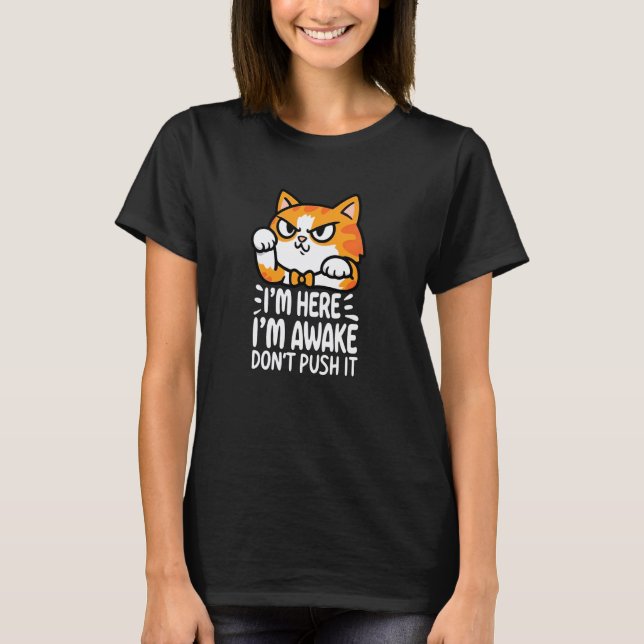 Funny I'm Here I'm Awake Don't Push It Grumpy Warn T-Shirt (Front)