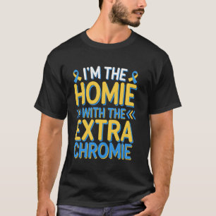 Funny I'm Homie With The Extra Chromie Down Syndro T-Shirt