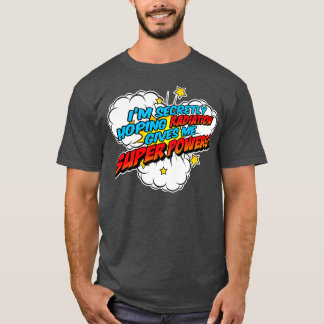 Funny Im Hoping Secretly Radiation Gives Me Superp T-Shirt