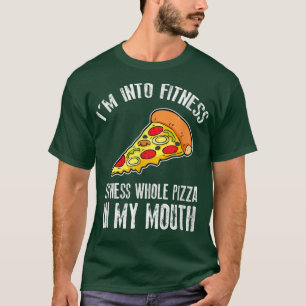 Funny Im Into Fitness Whole Pizza In My Mouth 289 T-Shirt