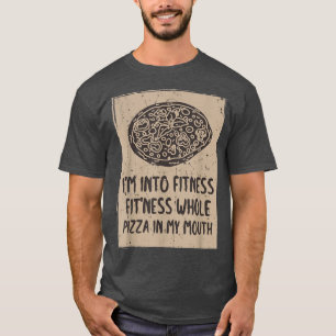 Funny Im Into Fitness Whole Pizza In My Mouth Pizz T-Shirt