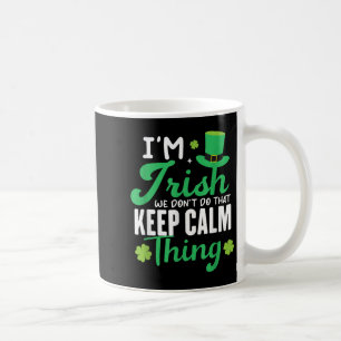 Funny I'm Irish We Dont Do That Keep Calm Thing Ir Coffee Mug