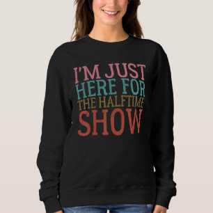 Funny I'm Just Here For The Halftime Show Sweatshirt