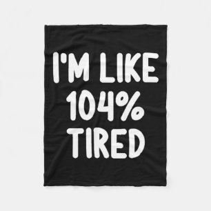 Funny I'm Like 104 Percent Tired Joke Sarcastic Fa Fleece Blanket