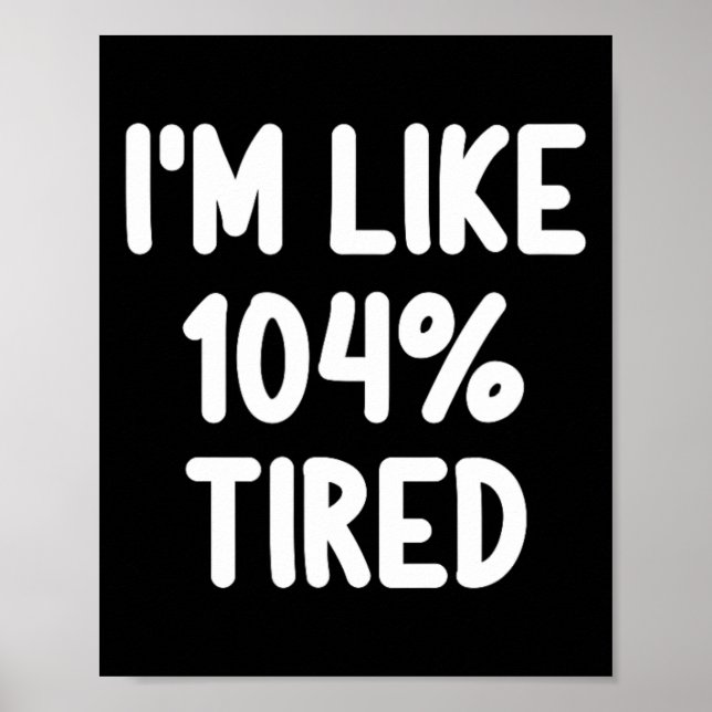 Funny I'm Like 104 Percent Tired Joke Sarcastic Fa Poster (Front)