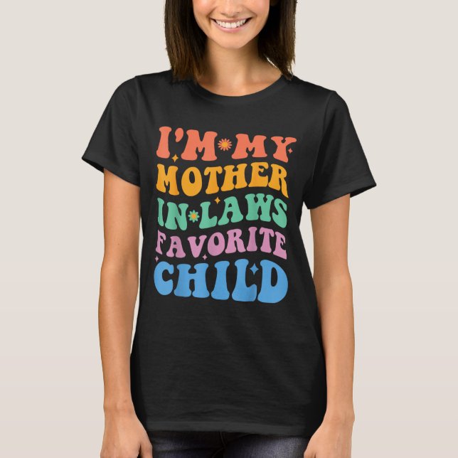 Funny I'm My Mother In Law's Favorite Child  T-Shirt (Front)