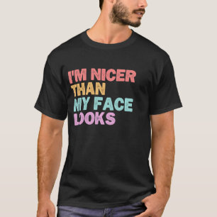 Funny I'm Nicer Than My Face Looks Sarcastic Sayin T-Shirt