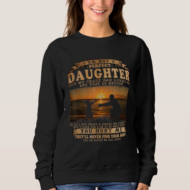 Funny Im Not A Perfect Daughter But My Crazy Dad L Sweatshirt (Front)