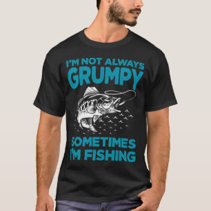 Funny I'm Not Always Grumpy Sometimes I'm Fishing T-Shirt