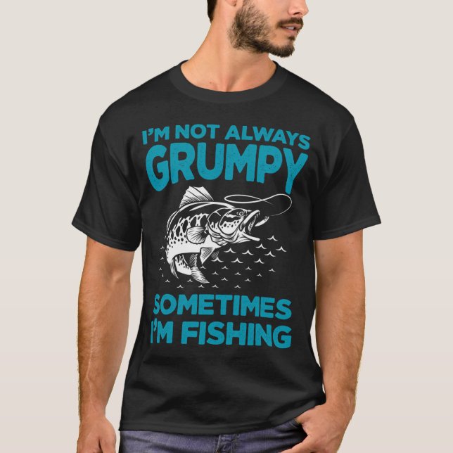 Funny I'm Not Always Grumpy Sometimes I'm Fishing T-Shirt (Front)
