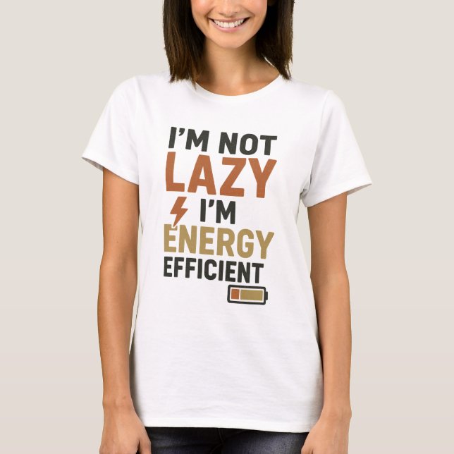 Funny "I'm Not Lazy I'm Energy Efficient" Humourou T-Shirt (Front)