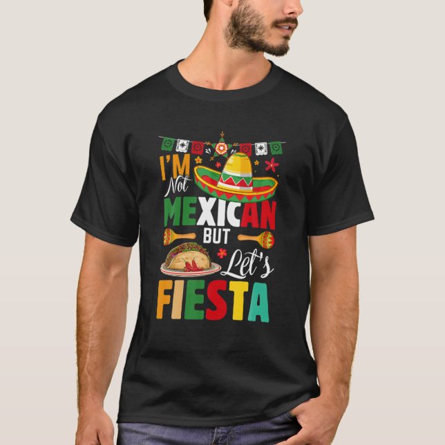 Funny I'm Not Mexican But Let's Fiesta Mexico Cinc T-Shirt (Front)