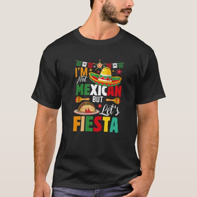 Funny I'm Not Mexican But Let's Fiesta Mexico Cinc T-Shirt (Front)