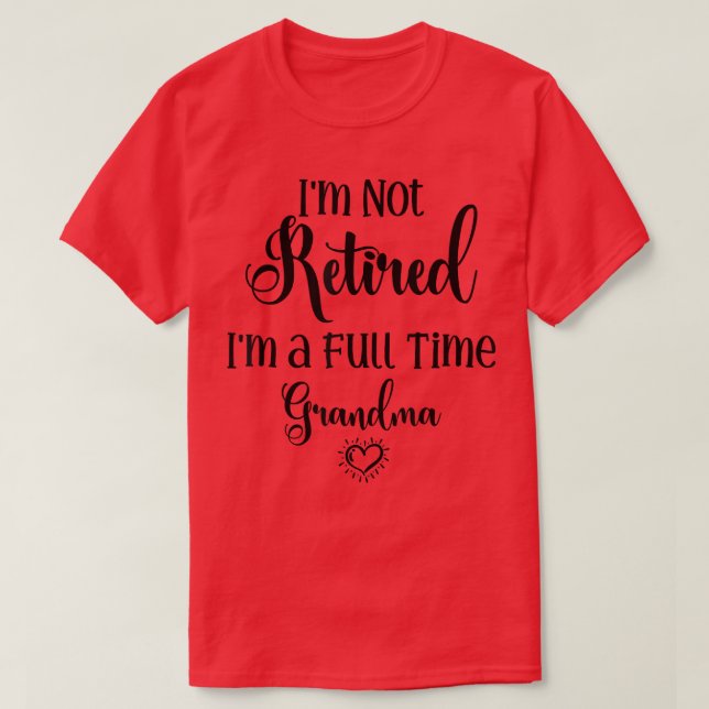 Funny I'm Not Retired I'm a Full Time Grandma  Mot T-Shirt (Design Front)