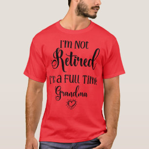 Funny I'm Not Retired I'm a Full Time Grandma Mot T-Shirt