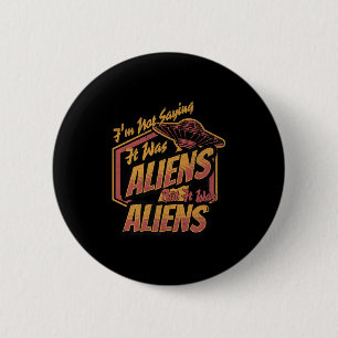 Funny Im Not Saying It Was Aliens Design But It Wa 6 Cm Round Badge
