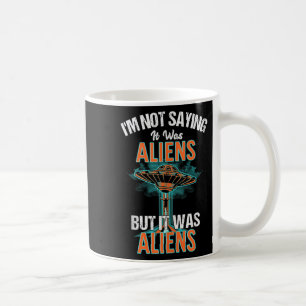 Funny Im Not Saying It Was Aliens Design But It Wa Coffee Mug