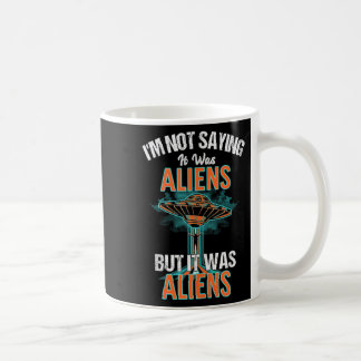 Funny Im Not Saying It Was Aliens Design But It Wa Coffee Mug