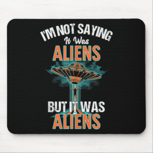 Funny Im Not Saying It Was Aliens Design But It Wa Mouse Pad