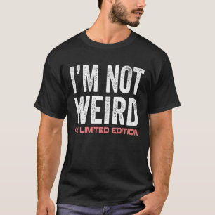 Funny I'm Not Weird I'm Limited Edition Sarcastic T-Shirt