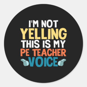 Funny I'm Not Yelling This Is My Pe Teacher Voice Classic Round Sticker