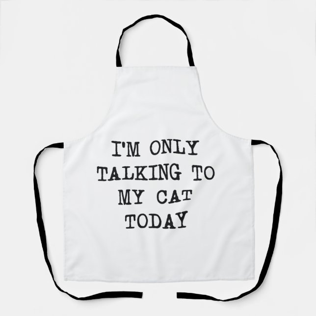 Funny I'm Only Talking To My Cat Today Cat Lover  Apron (Front)