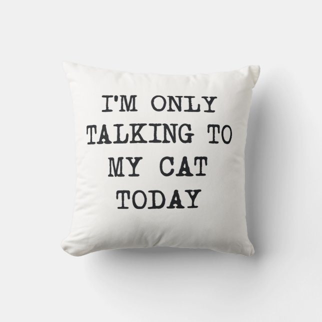  Funny I'm Only Talking To My Cat Today Cat Lover  Cushion (Front)