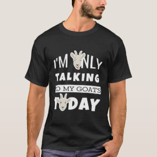 Funny I'M Only Talking To My Goats Today Farm Anim T-Shirt