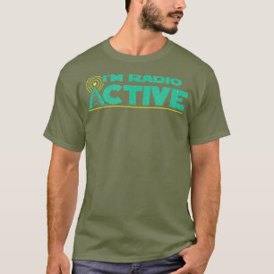 Funny Im Radio Active Ham Radio User T-Shirt