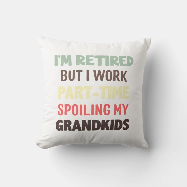 Funny I'm Retired But Work Part-time Spoiling Gran Cushion (Front)