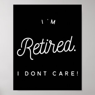 Funny I'm Retired I Don't Care Retirement Gift Poster