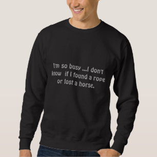 Funny, I'm so busy, I Don't Know If I Found a Rope Sweatshirt
