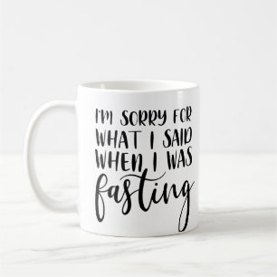 Funny I'm Sorry for What I said while fasting Coffee Mug