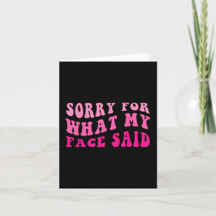 Funny Im Sorry For What My Face Said Card