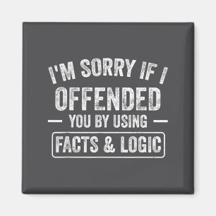 Funny I'm Sorry If I Offended You By Using Facts A Magnet