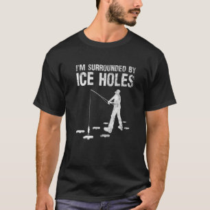 Funny I'm Surrounded By Ice Hole Ice Fishing Enthu T-Shirt