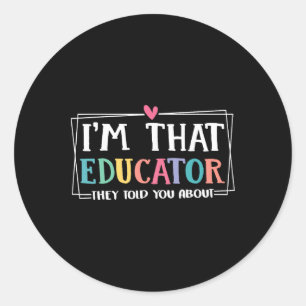 Funny I'm That Educator They Told You About Teache Classic Round Sticker