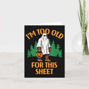 Funny Im Too Old For This Sheet Bigfoot Ghost Card