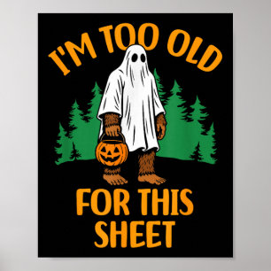 Funny Im Too Old For This Sheet Bigfoot Ghost Poster