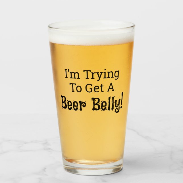 Funny I'm Trying to Get a Beer Belly! Glass Cup (Front Filled)