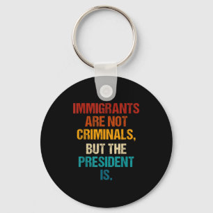 Funny Immigrants Are Not Criminals But The Preside Key Ring