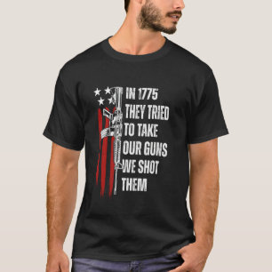 Funny In 1775 They Tried To Take Our Guns We Shot T-Shirt