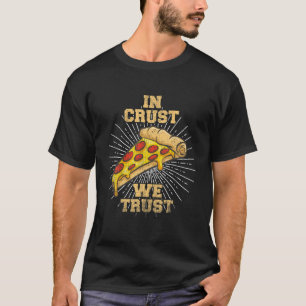 Funny In Crust We Trust Pizza Novelty Food/Pizza L T-Shirt