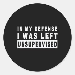 Funny In My Defence I Was Left Unsupervised Short  Classic Round Sticker