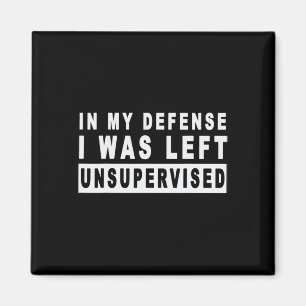 Funny In My Defence I Was Left Unsupervised Short Magnet